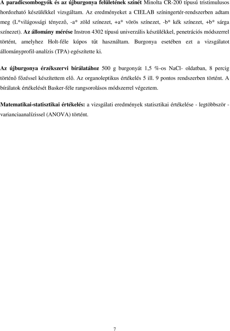 Az állomány mérése Instron 4302 típusú univerzális készülékkel, penetrációs módszerrel történt, amelyhez Holt-féle kúpos tűt használtam.