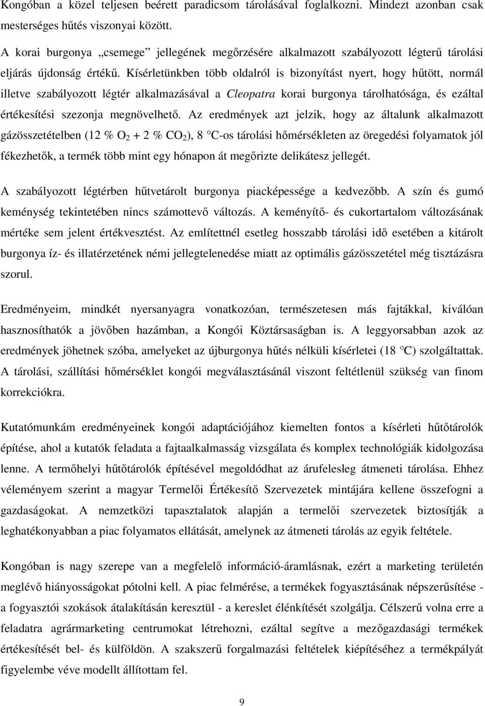 Kísérletünkben több oldalról is bizonyítást nyert, hogy hűtött, normál illetve szabályozott légtér alkalmazásával a Cleopatra korai burgonya tárolhatósága, és ezáltal értékesítési szezonja