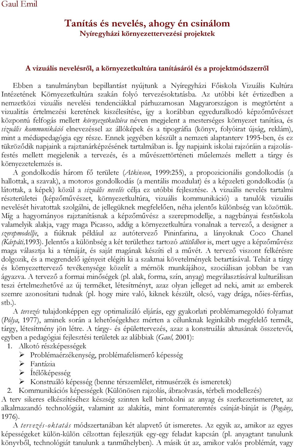 Az utóbbi két évtizedben a nemzetközi vizuális nevelési tendenciákkal párhuzamosan Magyarországon is megtörtént a vizualitás értelmezési keretének kiszélesítése, így a korábban egyeduralkodó