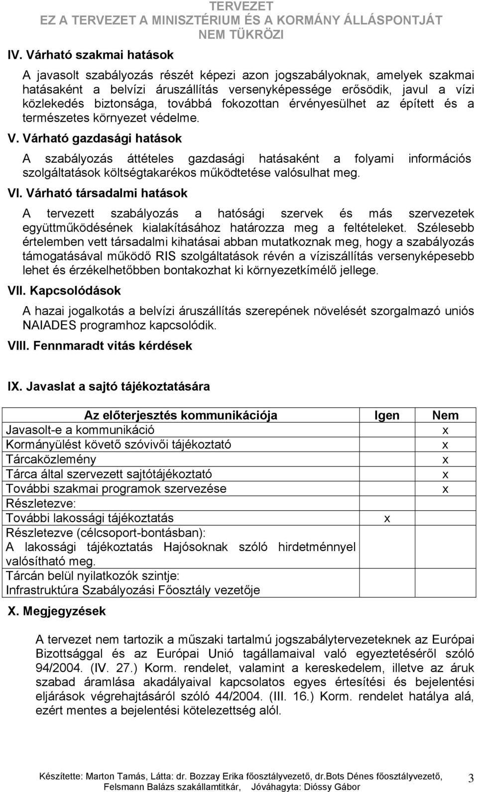 Várható gazdasági hatások A szabályozás áttételes gazdasági hatásaként a folyami információs szolgáltatások költségtakarékos működtetése valósulhat meg. VI.