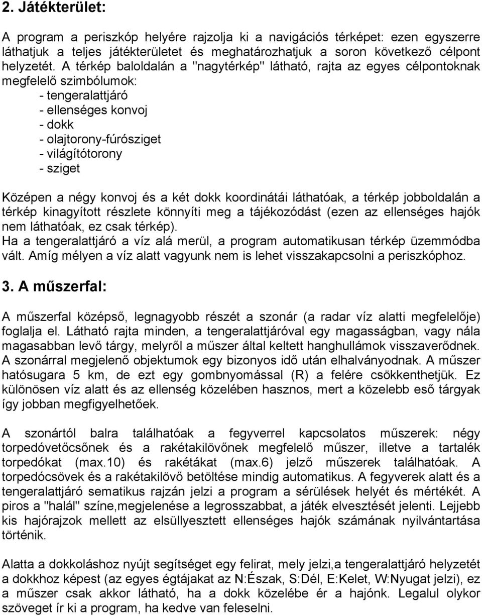 négy konvoj és a két dokk koordinátái láthatóak, a térkép jobboldalán a térkép kinagyított részlete könnyíti meg a tájékozódást (ezen az ellenséges hajók nem láthatóak, ez csak térkép).