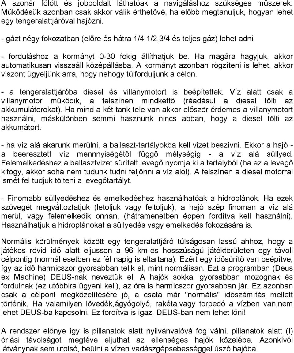 A kormányt azonban rögzíteni is lehet, akkor viszont ügyeljünk arra, hogy nehogy túlforduljunk a célon. - a tengeralattjáróba diesel és villanymotort is beépítettek.