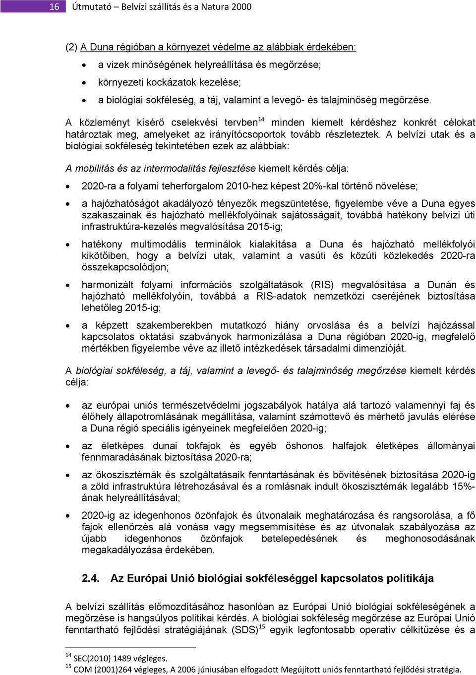 A közleményt kísérő cselekvési tervben 14 minden kiemelt kérdéshez konkrét célokat határoztak meg, amelyeket az irányítócsoportok tovább részleteztek.