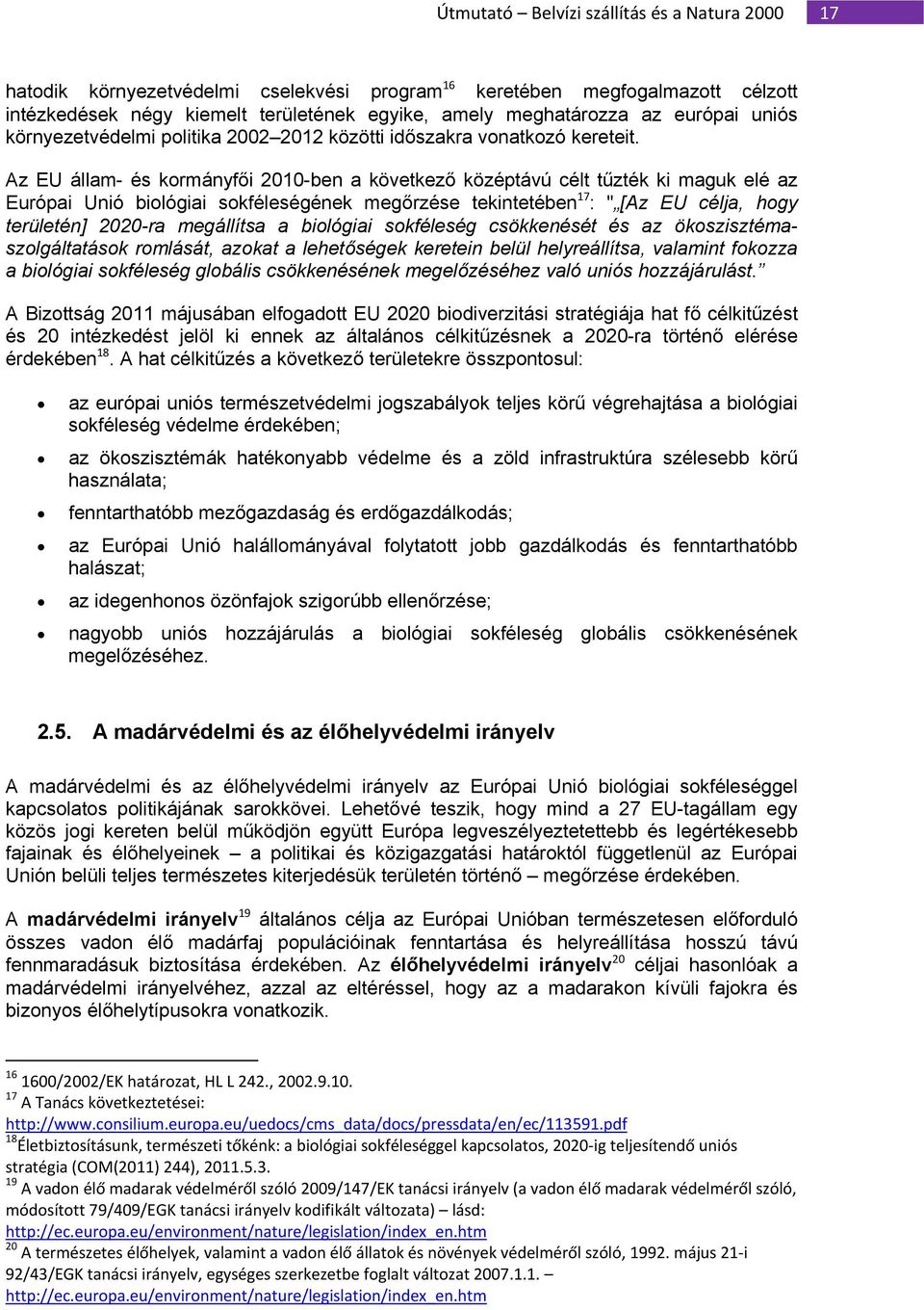 Az EU állam- és kormányfői 2010-ben a következő középtávú célt tűzték ki maguk elé az Európai Unió biológiai sokféleségének megőrzése tekintetében 17 : " [Az EU célja, hogy területén] 2020-ra