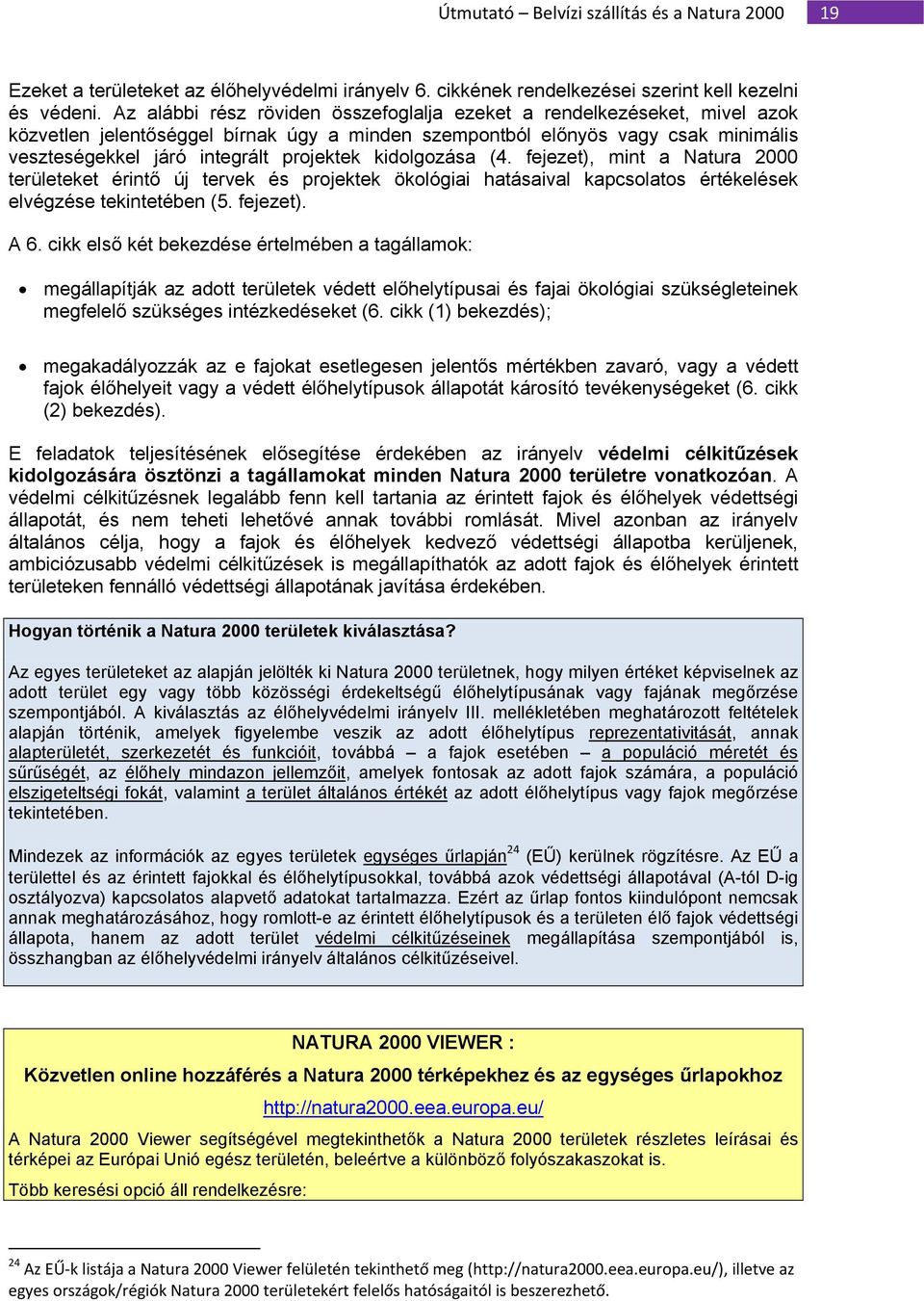 kidolgozása (4. fejezet), mint a Natura 2000 területeket érintő új tervek és projektek ökológiai hatásaival kapcsolatos értékelések elvégzése tekintetében (5. fejezet). A 6.