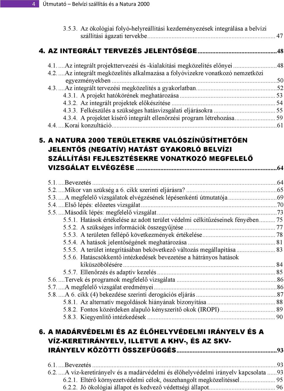 ..Az integrált tervezési megközelítés a gyakorlatban...52 4.3.1. A projekt hatókörének meghatározása... 53 4.3.2. Az integrált projektek előkészítése... 54 4.3.3. Felkészülés a szükséges hatásvizsgálati eljárásokra.