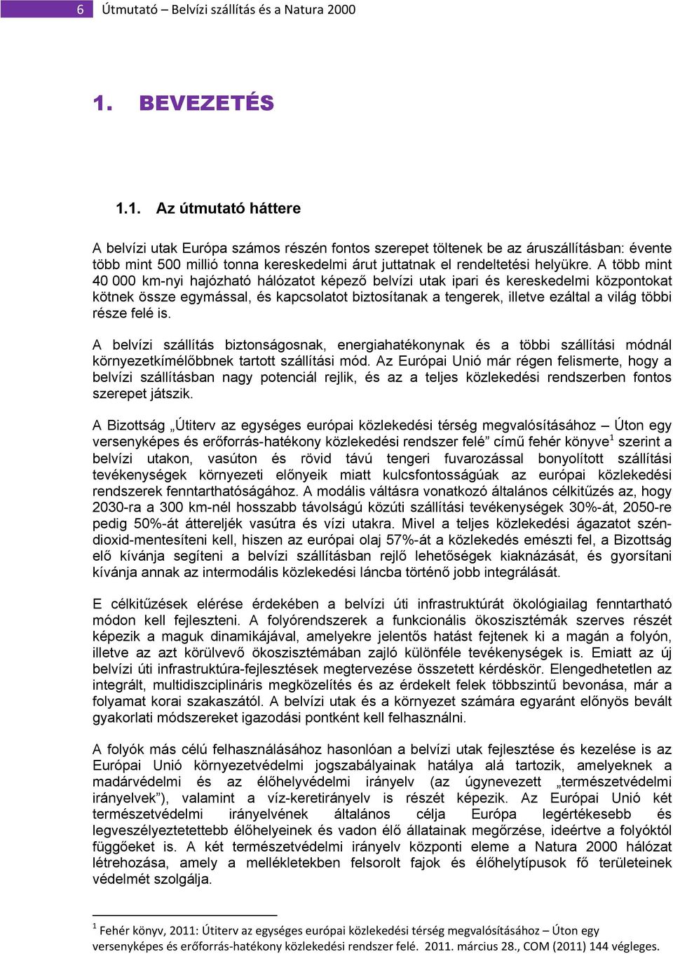 1. Az útmutató háttere A belvízi utak Európa számos részén fontos szerepet töltenek be az áruszállításban: évente több mint 500 millió tonna kereskedelmi árut juttatnak el rendeltetési helyükre.