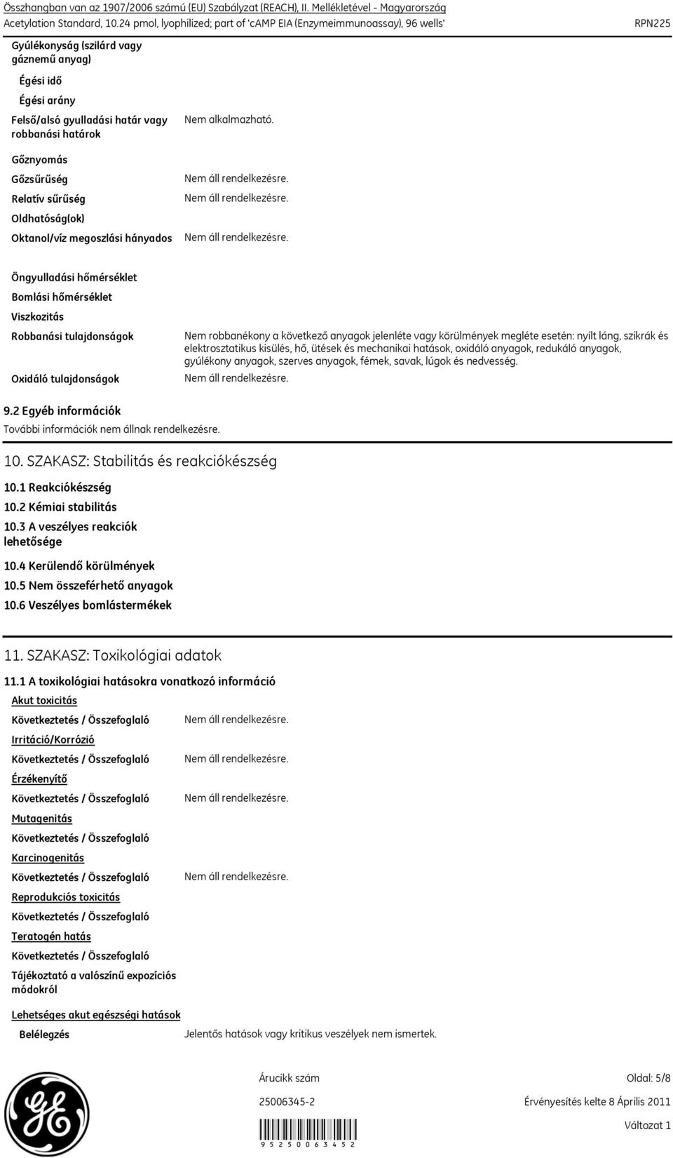 Oktanol/víz megoszlási hányados Öngyulladási hőmérséklet Bomlási hőmérséklet Viszkozitás Robbanási tulajdonságok Oxidáló tulajdonságok Nem robbanékony a következő anyagok jelenléte vagy körülmények