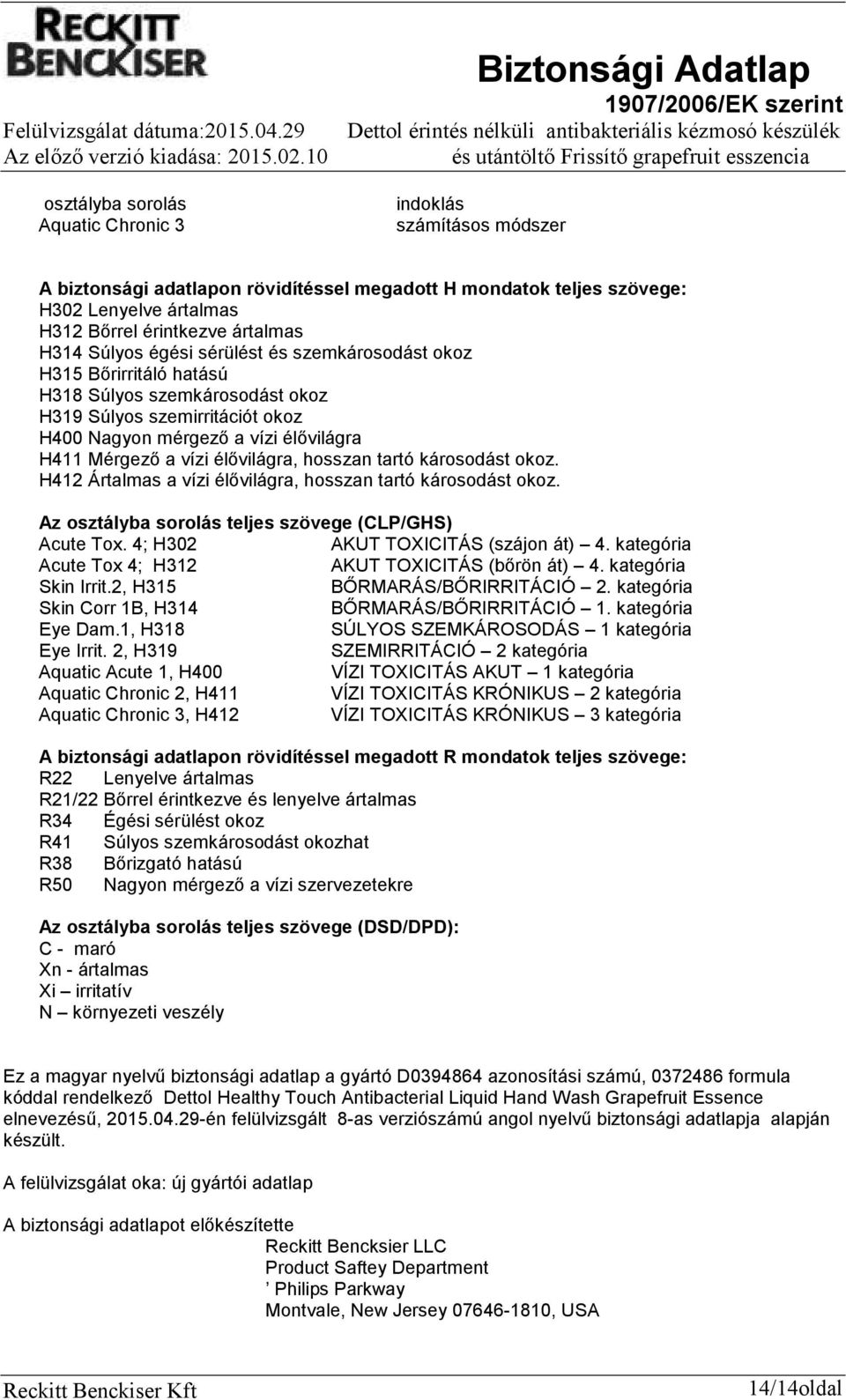 élővilágra, hosszan tartó károsodást okoz. H412 Ártalmas a vízi élővilágra, hosszan tartó károsodást okoz. Az osztályba sorolás teljes szövege (CLP/GHS) Acute Tox.