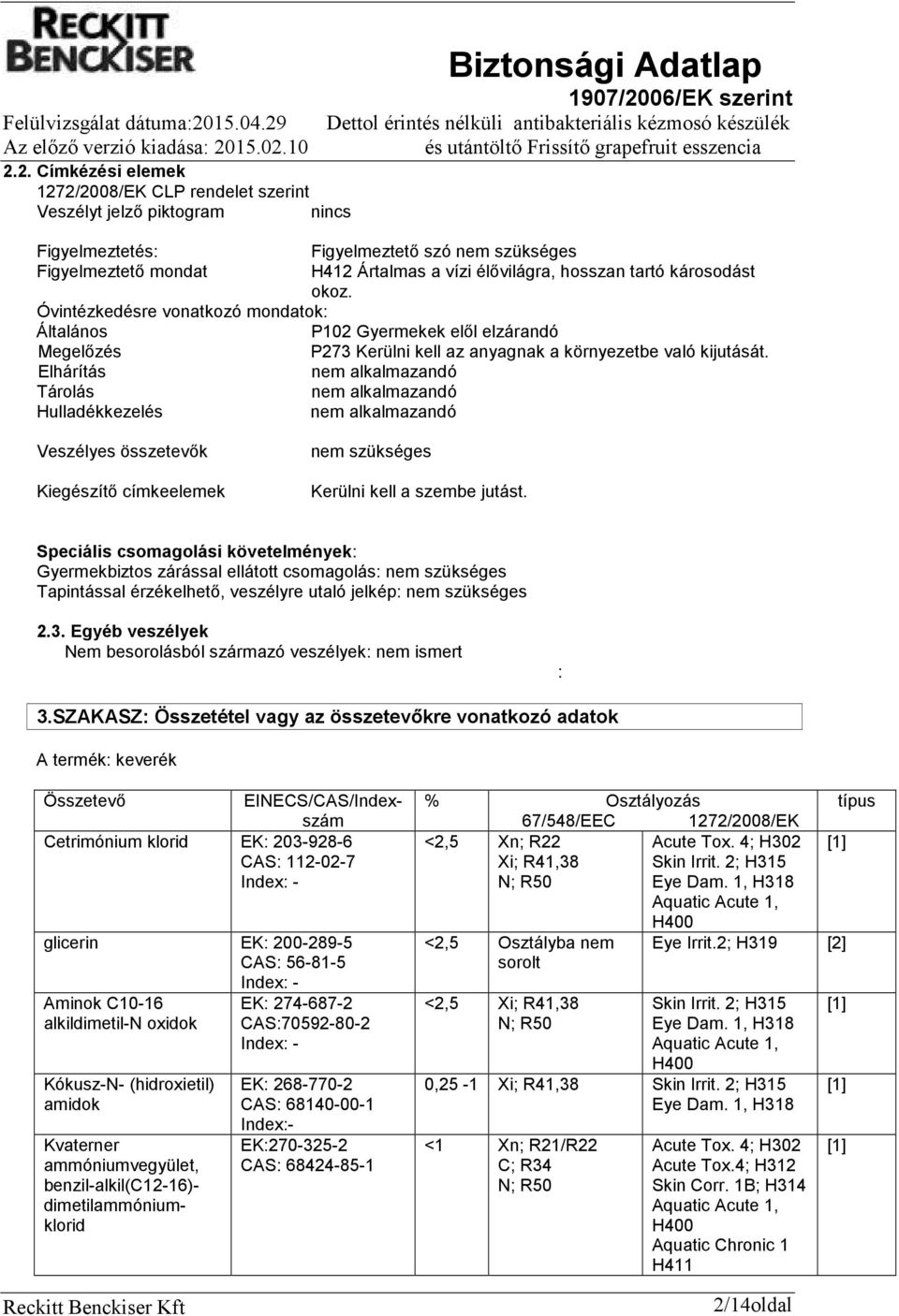 Elhárítás nem alkalmazandó Tárolás nem alkalmazandó Hulladékkezelés nem alkalmazandó Veszélyes összetevők Kiegészítő címkeelemek nem szükséges Kerülni kell a szembe jutást.