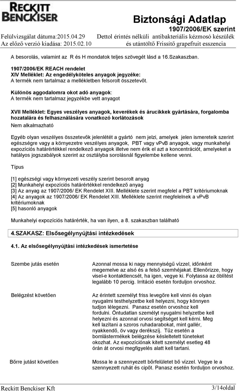 Különös aggodalomra okot adó anyagok: A termék nem tartalmaz jegyzékbe vett anyagot XVII Melléklet: Egyes veszélyes anyagok, keverékek és árucikkek gyártására, forgalomba hozatalára és