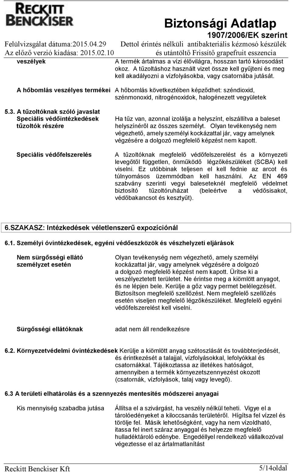 A tűzoltóknak szóló javaslat Speciális védőintézkedések tűzoltók részére Speciális védőfelszerelés Ha tűz van, azonnal izolálja a helyszínt, elszállítva a baleset helyszínéről az összes személyt.