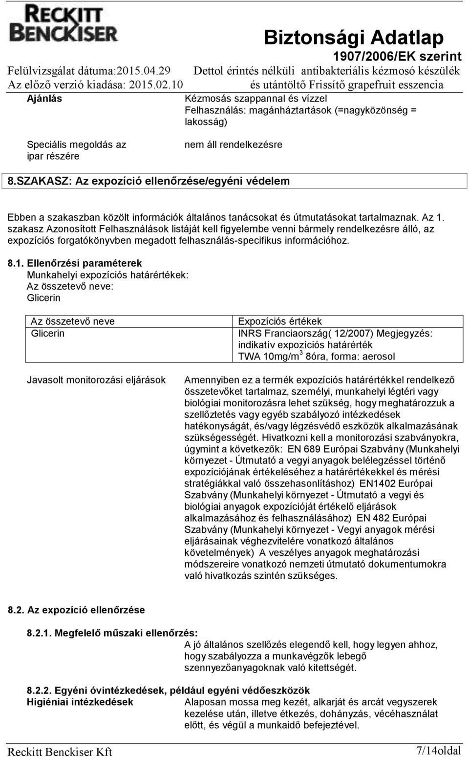 szakasz Azonosított Felhasználások listáját kell figyelembe venni bármely rendelkezésre álló, az expozíciós forgatókönyvben megadott felhasználás-specifikus információhoz. 8.1.