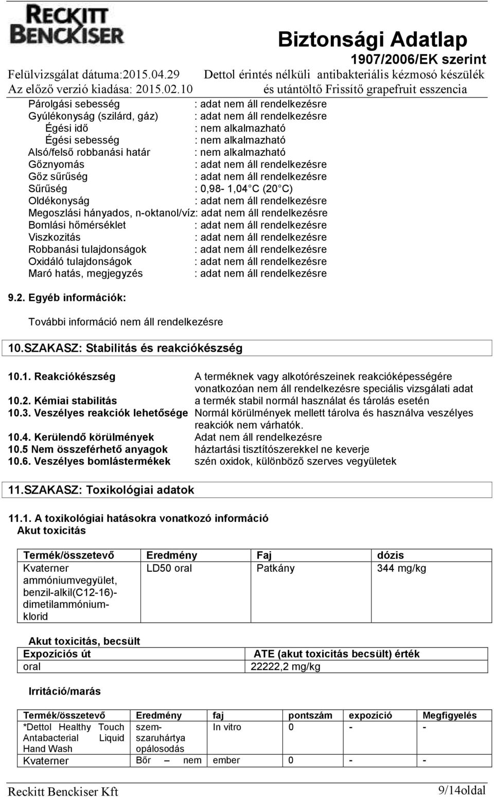 SZAKASZ: Stabilitás és reakciókészség 10.1. Reakciókészség A terméknek vagy alkotórészeinek reakcióképességére vonatkozóan nem áll rendelkezésre speciális vizsgálati adat 10.2.