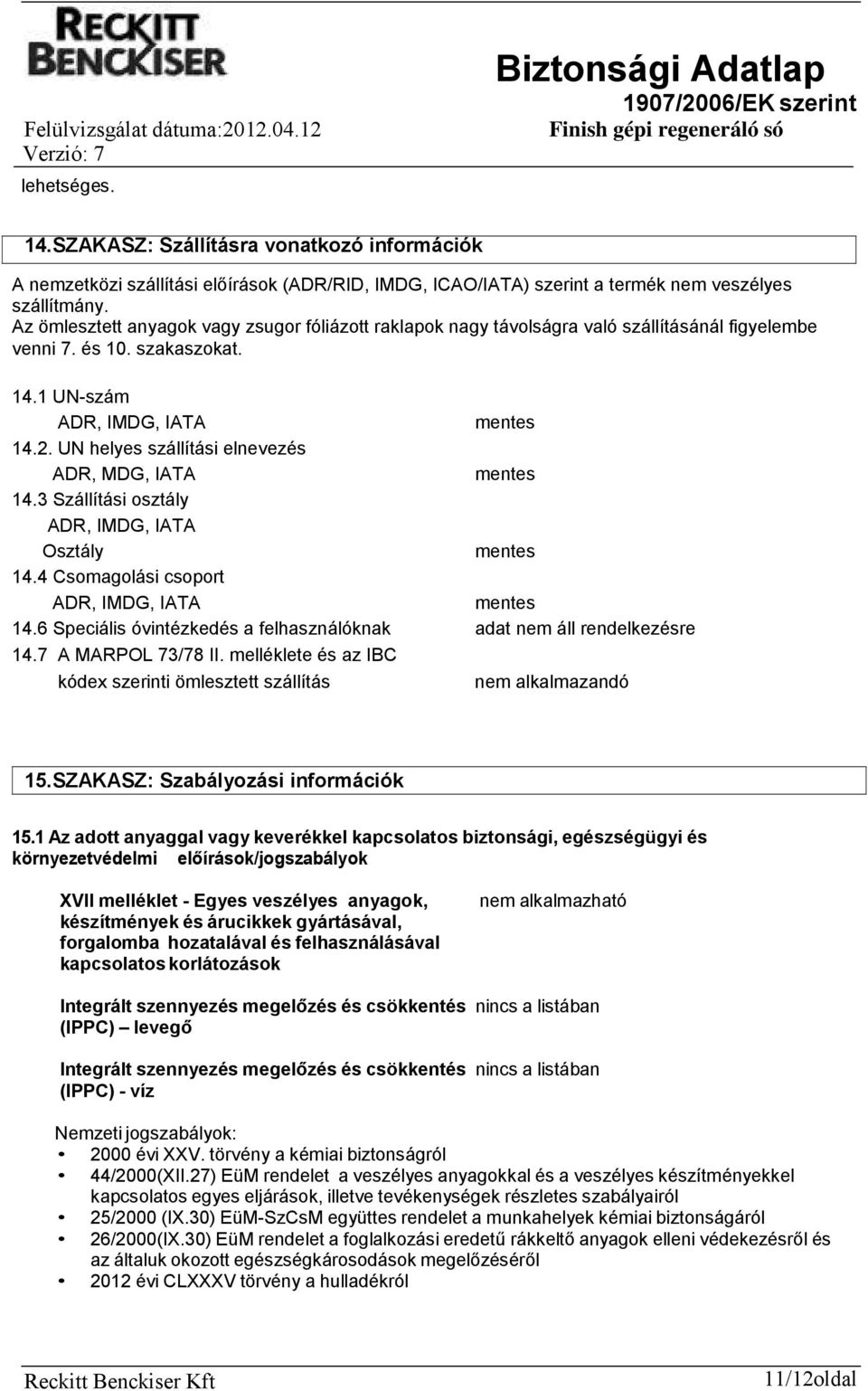 UN helyes szállítási elnevezés ADR, MDG, IATA mentes 14.3 Szállítási osztály ADR, IMDG, IATA Osztály mentes 14.4 Csomagolási csoport ADR, IMDG, IATA mentes 14.