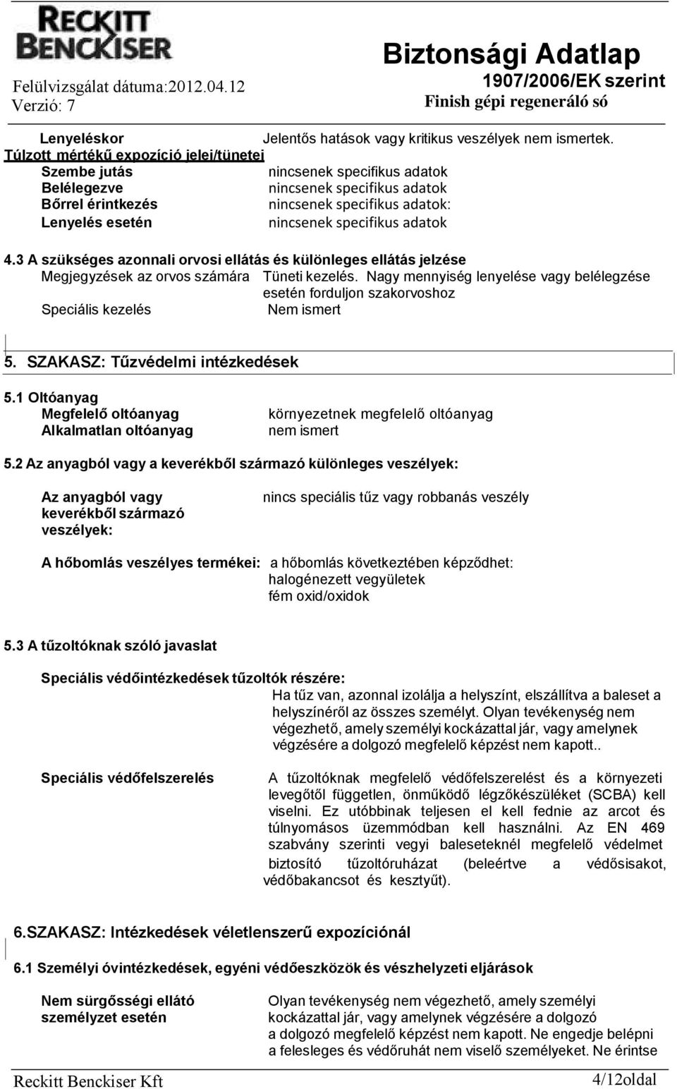 Nagy mennyiség lenyelése vagy belélegzése esetén forduljon szakorvoshoz Speciális kezelés Nem ismert 5. SZAKASZ: Tűzvédelmi intézkedések 5.