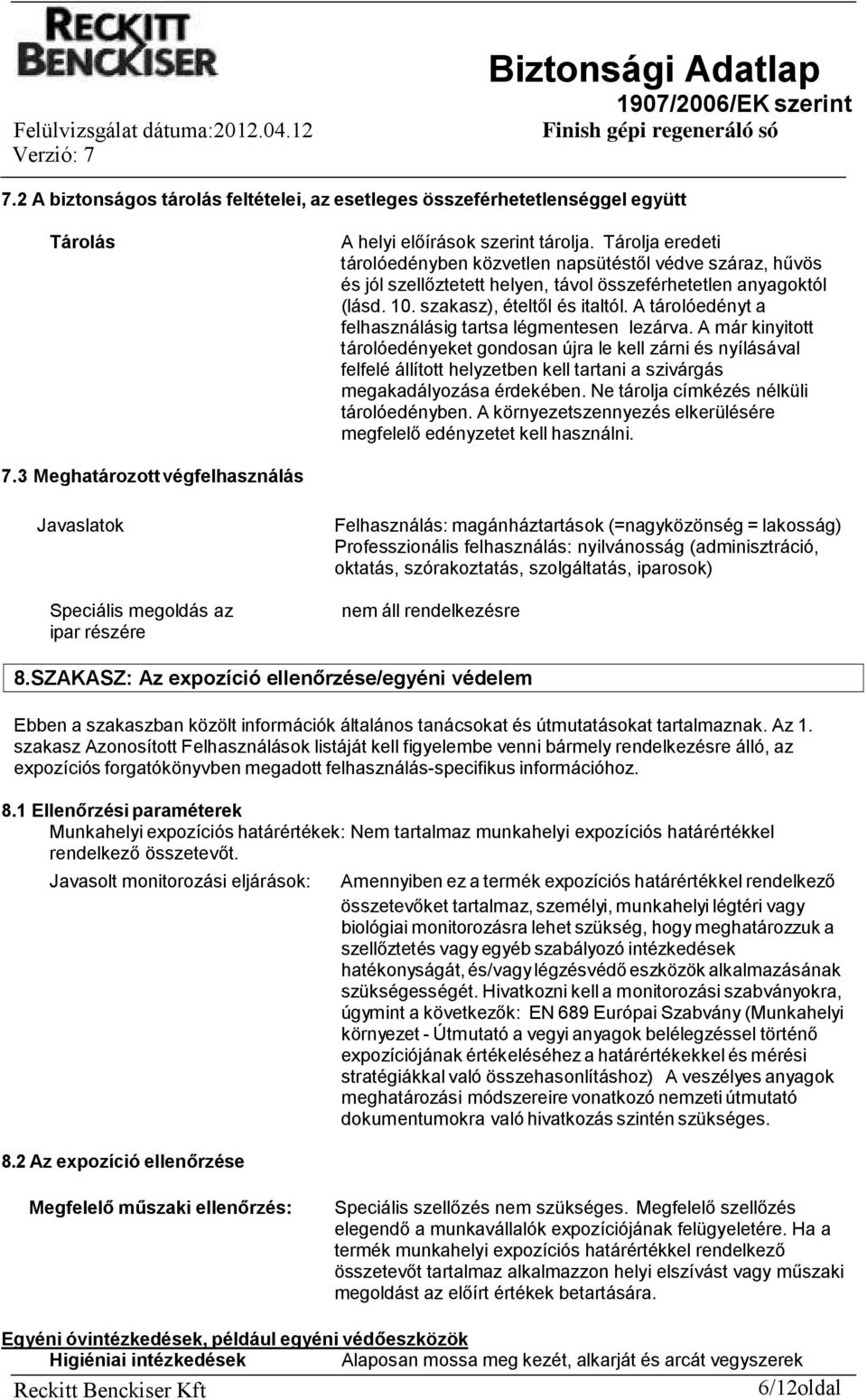 A tárolóedényt a felhasználásig tartsa légmentesen lezárva.