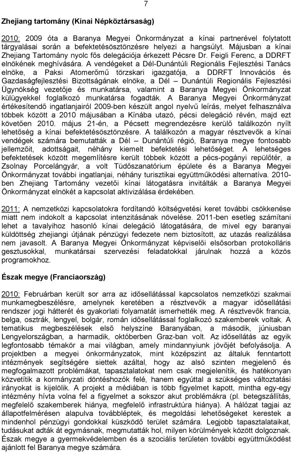 A vendégeket a Dél-Dunántúli Regionális Fejlesztési Tanács elnöke, a Paksi Atomerőmű törzskari igazgatója, a DDRFT Innovációs és Gazdaságfejlesztési Bizottságának elnöke, a Dél Dunántúli Regionális