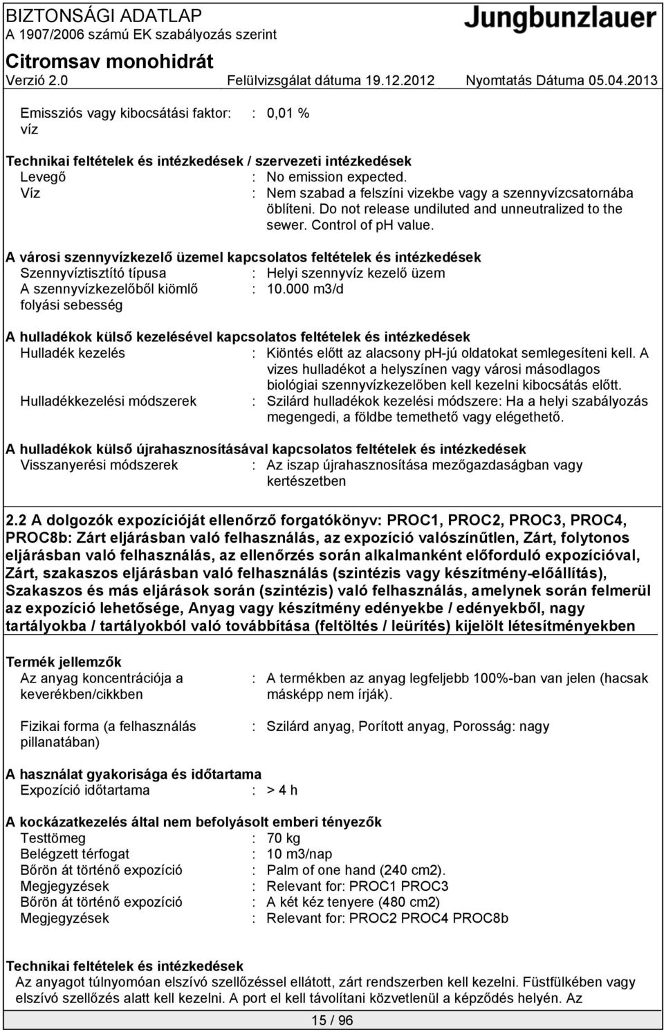 A városi szennyvízkezelő üzemel kapcsolatos feltételek és intézkedések Szennyvíztisztító típusa : Helyi szennyvíz kezelő üzem A szennyvízkezelőből kiömlő : 10.