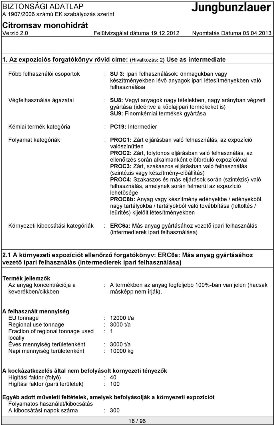 kőolajipari termékeket is) SU9: Finomkémiai termékek gyártása : PC19: Intermedier : PROC1: Zárt eljárásban való felhasználás, az valószínűtlen PROC2: Zárt, folytonos eljárásban való felhasználás, az