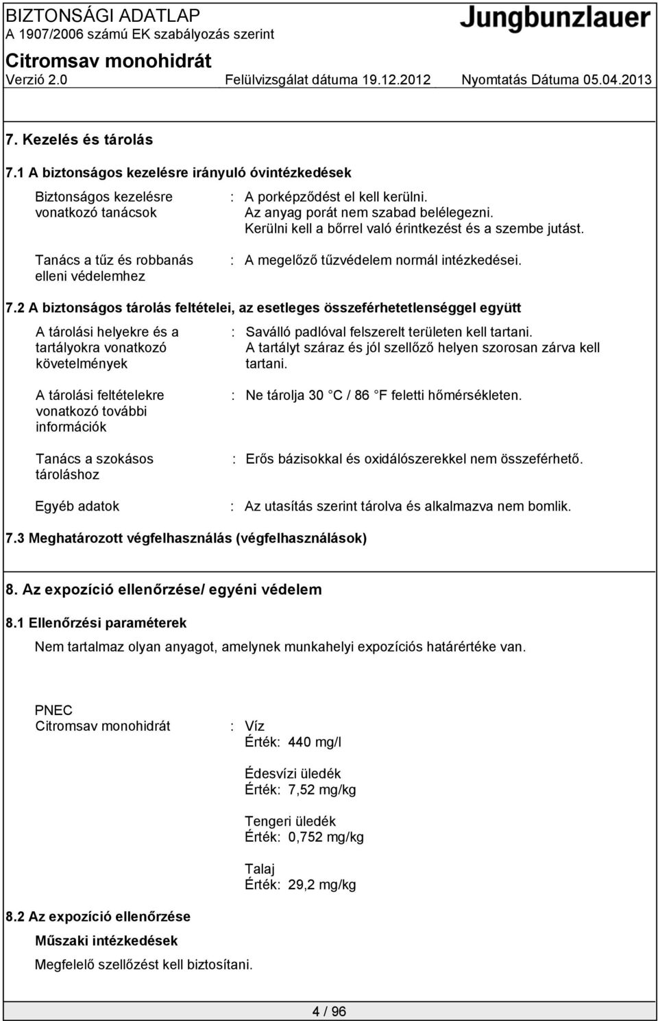 2 A biztonságos tárolás feltételei, az esetleges összeférhetetlenséggel együtt A tárolási helyekre és a tartályokra vonatkozó követelmények : Saválló padlóval felszerelt területen kell tartani.