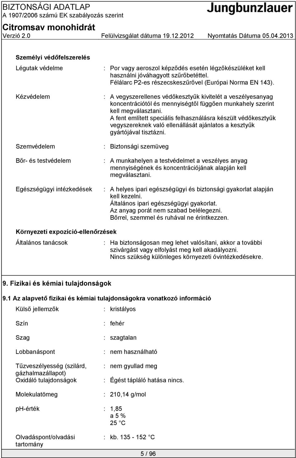 : A vegyszerellenes védőkesztyűk kivitelét a veszélyesanyag koncentrációtól és mennyiségtől függően munkahely szerint kell megválasztani.