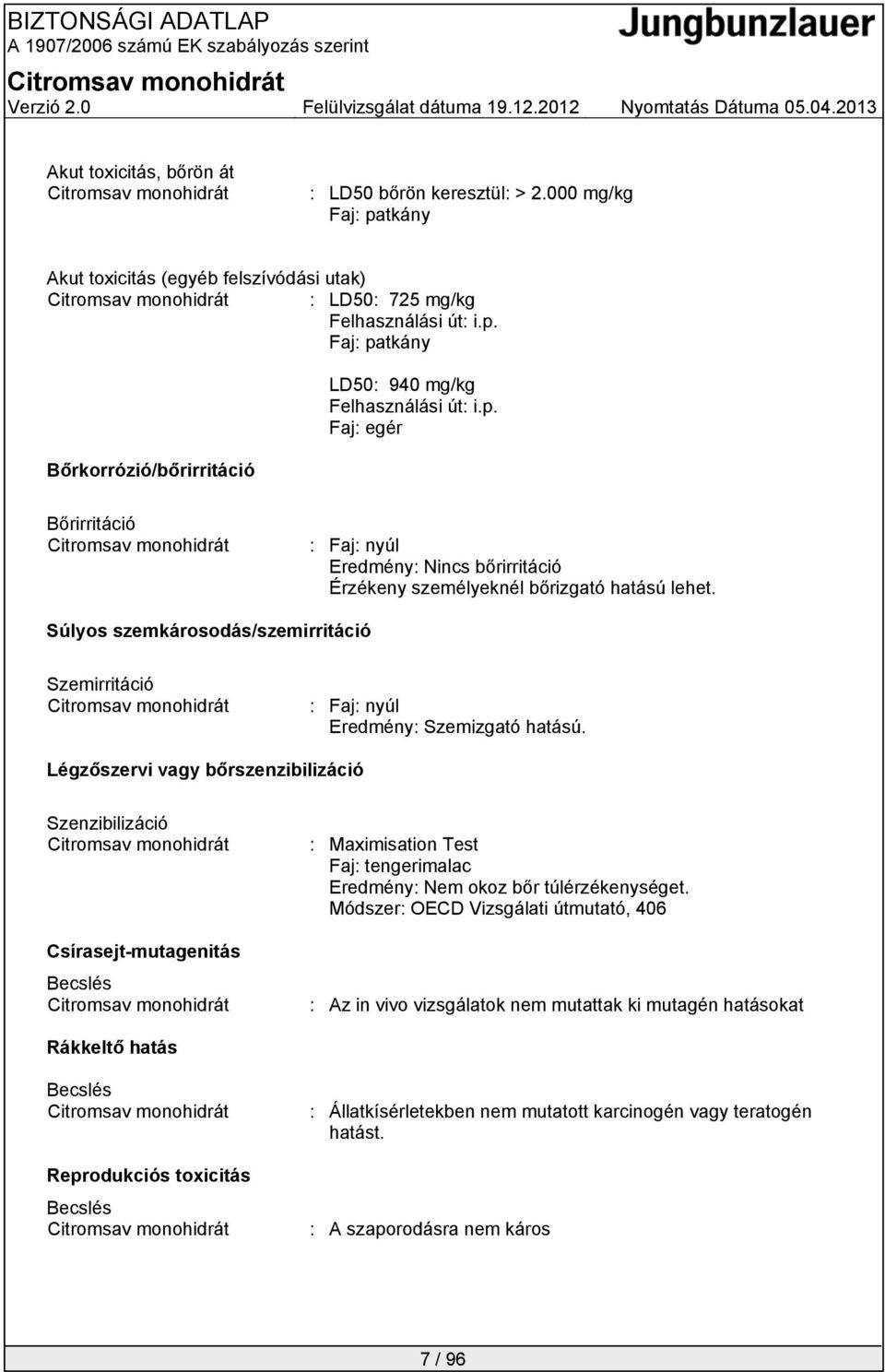 Súlyos szemkárosodás/szemirritáció Szemirritáció : Faj: nyúl Eredmény: Szemizgató hatású.