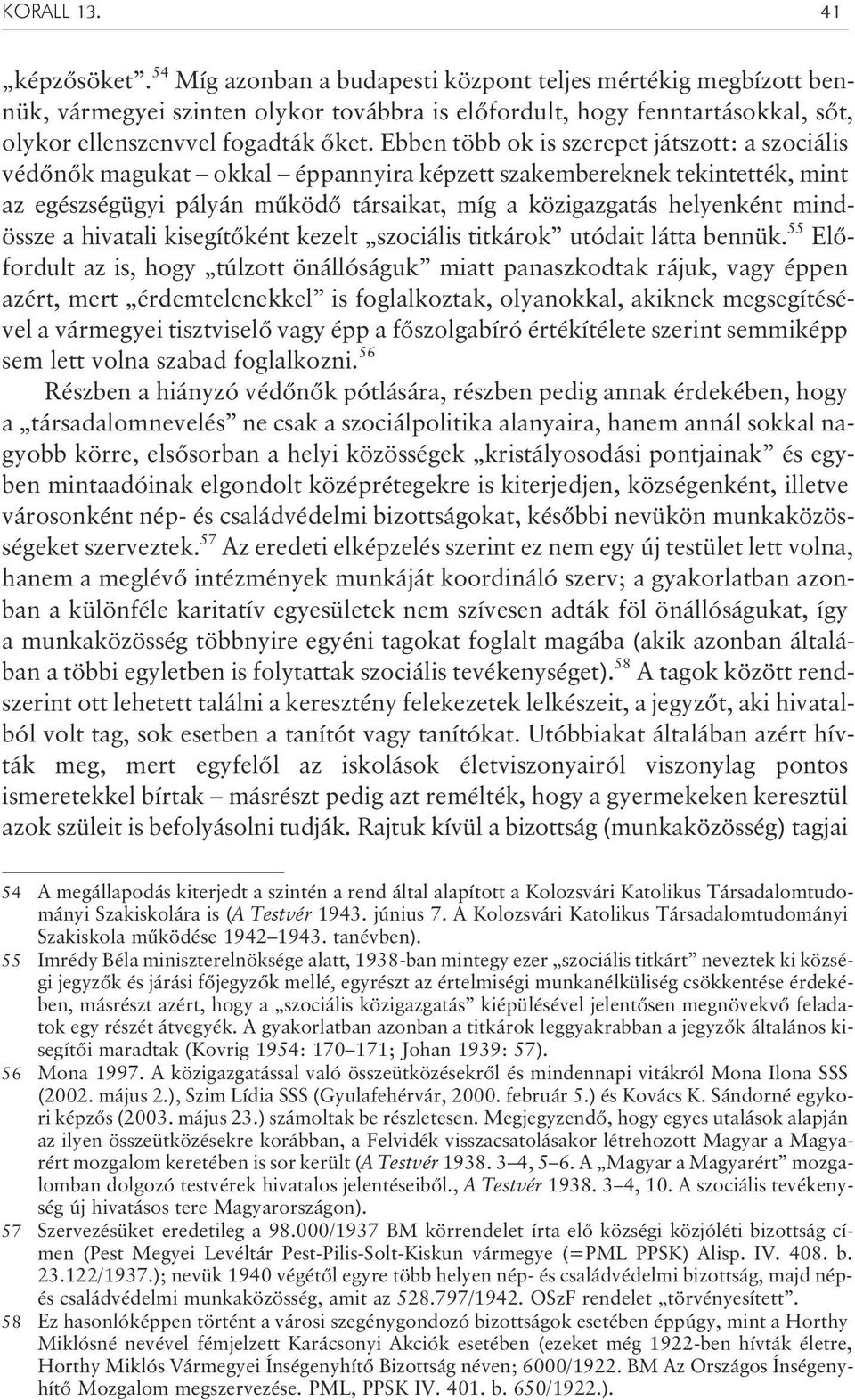 Ebben több ok is szerepet játszott: a szociális védõnõk magukat okkal éppannyira képzett szakembereknek tekintették, mint az egészségügyi pályán mûködõ társaikat, míg a közigazgatás helyenként