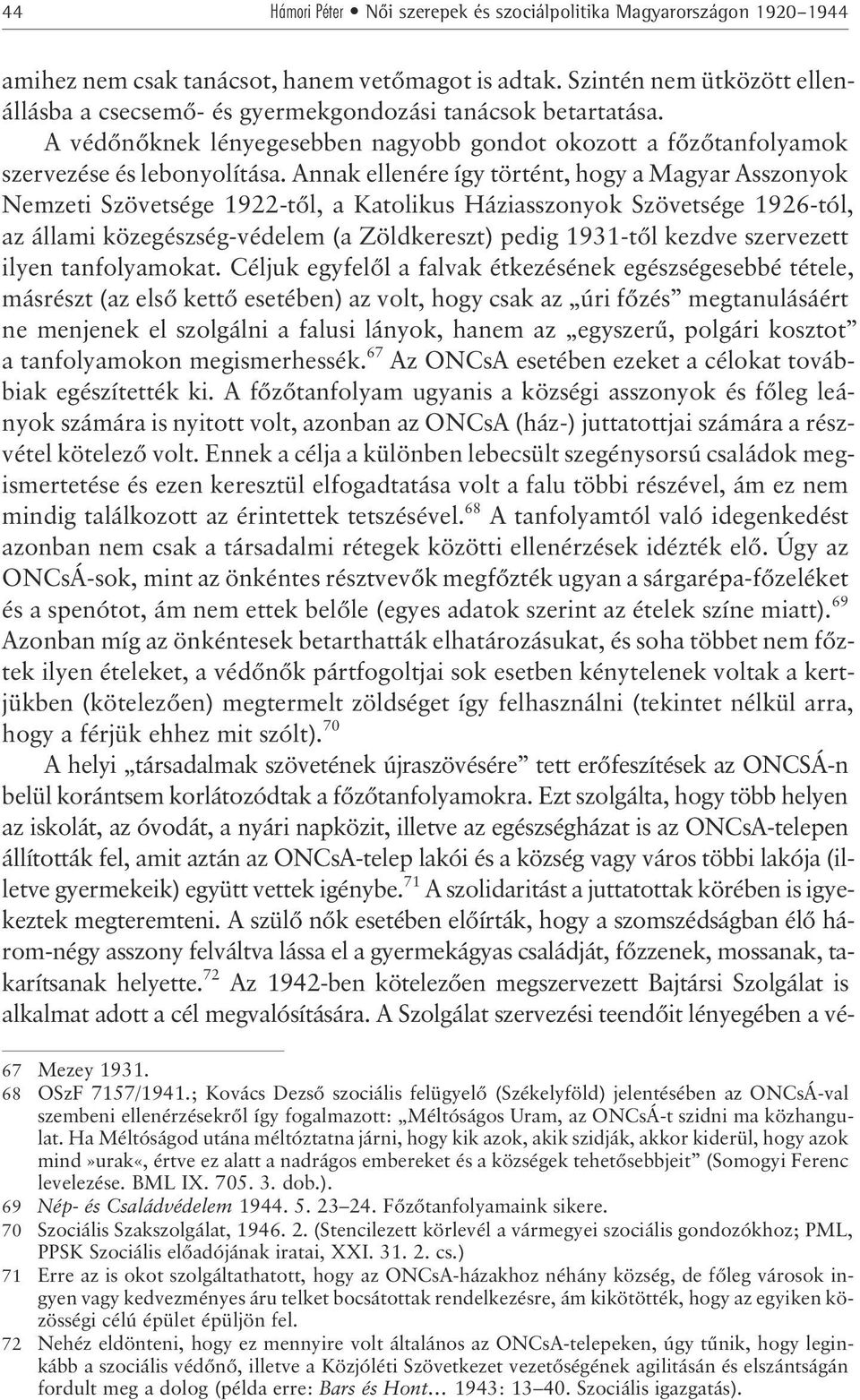 Annak ellenére így történt, hogy a Magyar Asszonyok Nemzeti Szövetsége 1922-tõl, a Katolikus Háziasszonyok Szövetsége 1926-tól, az állami közegészség-védelem (a Zöldkereszt) pedig 1931-tõl kezdve