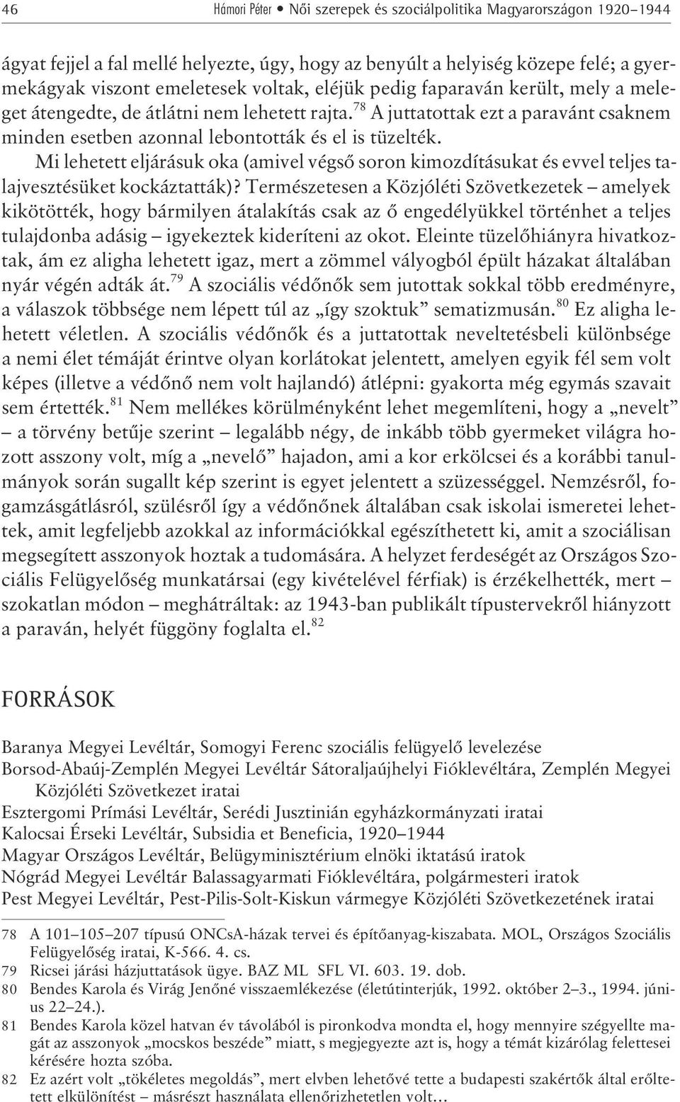 Mi lehetett eljárásuk oka (amivel végsõ soron kimozdításukat és evvel teljes talajvesztésüket kockáztatták)?