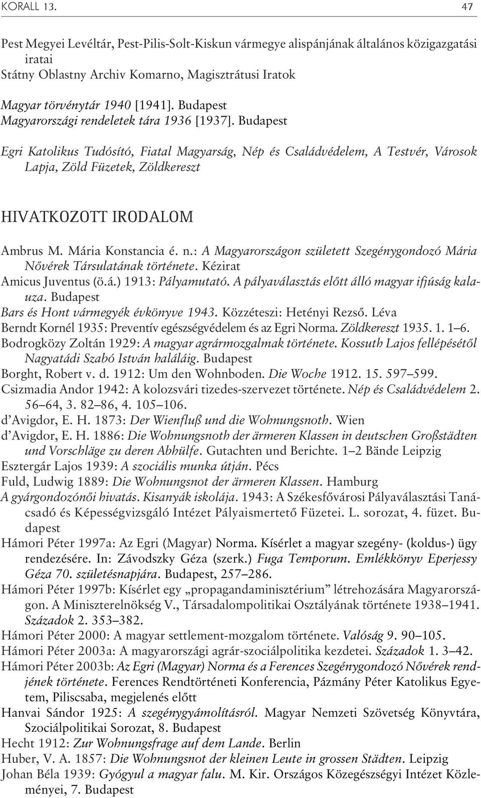 Budapest Egri Katolikus Tudósító, Fiatal Magyarság, Nép és Családvédelem, A Testvér, Városok Lapja, Zöld Füzetek, Zöldkereszt HIVATKOZOTT IRODALOM Ambrus M. Mária Konstancia é. n.