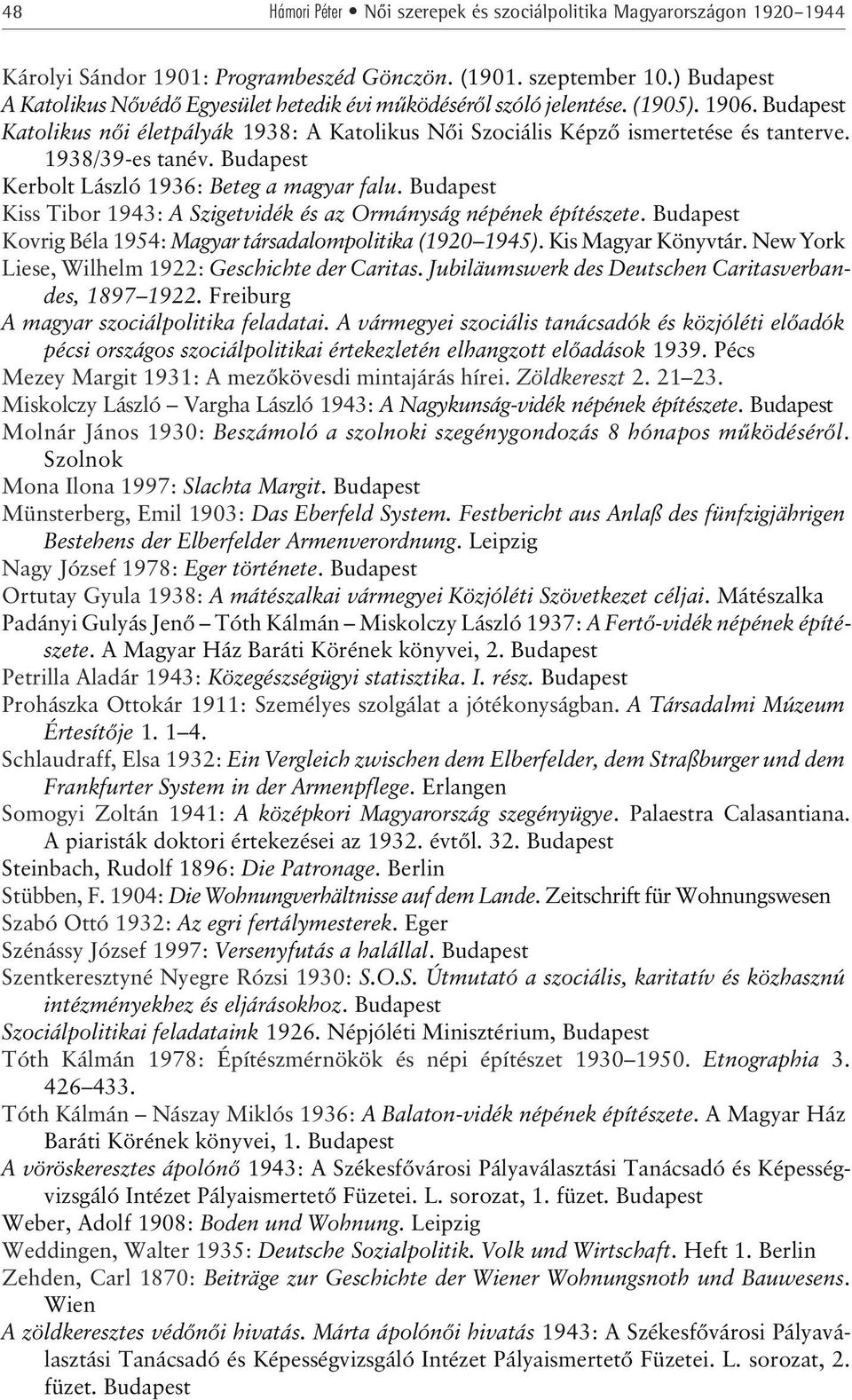 1938/39-es tanév. Budapest Kerbolt László 1936: Beteg a magyar falu. Budapest Kiss Tibor 1943: A Szigetvidék és az Ormányság népének építészete.