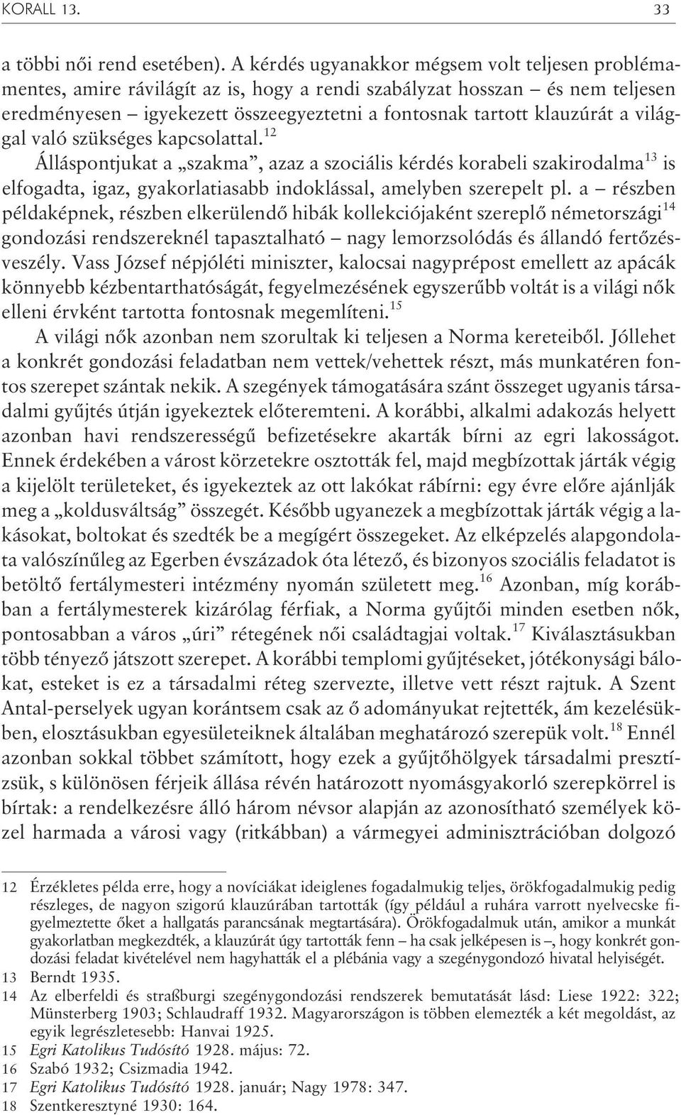 világgal való szükséges kapcsolattal. 12 Álláspontjukat a szakma, azaz a szociális kérdés korabeli szakirodalma 13 is elfogadta, igaz, gyakorlatiasabb indoklással, amelyben szerepelt pl.