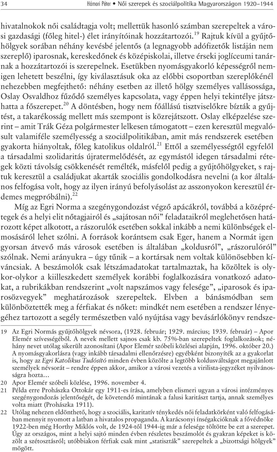 19 Rajtuk kívül a gyûjtõhölgyek sorában néhány kevésbé jelentõs (a legnagyobb adófizetõk listáján nem szereplõ) iparosnak, kereskedõnek és középiskolai, illetve érseki joglíceumi tanárnak a