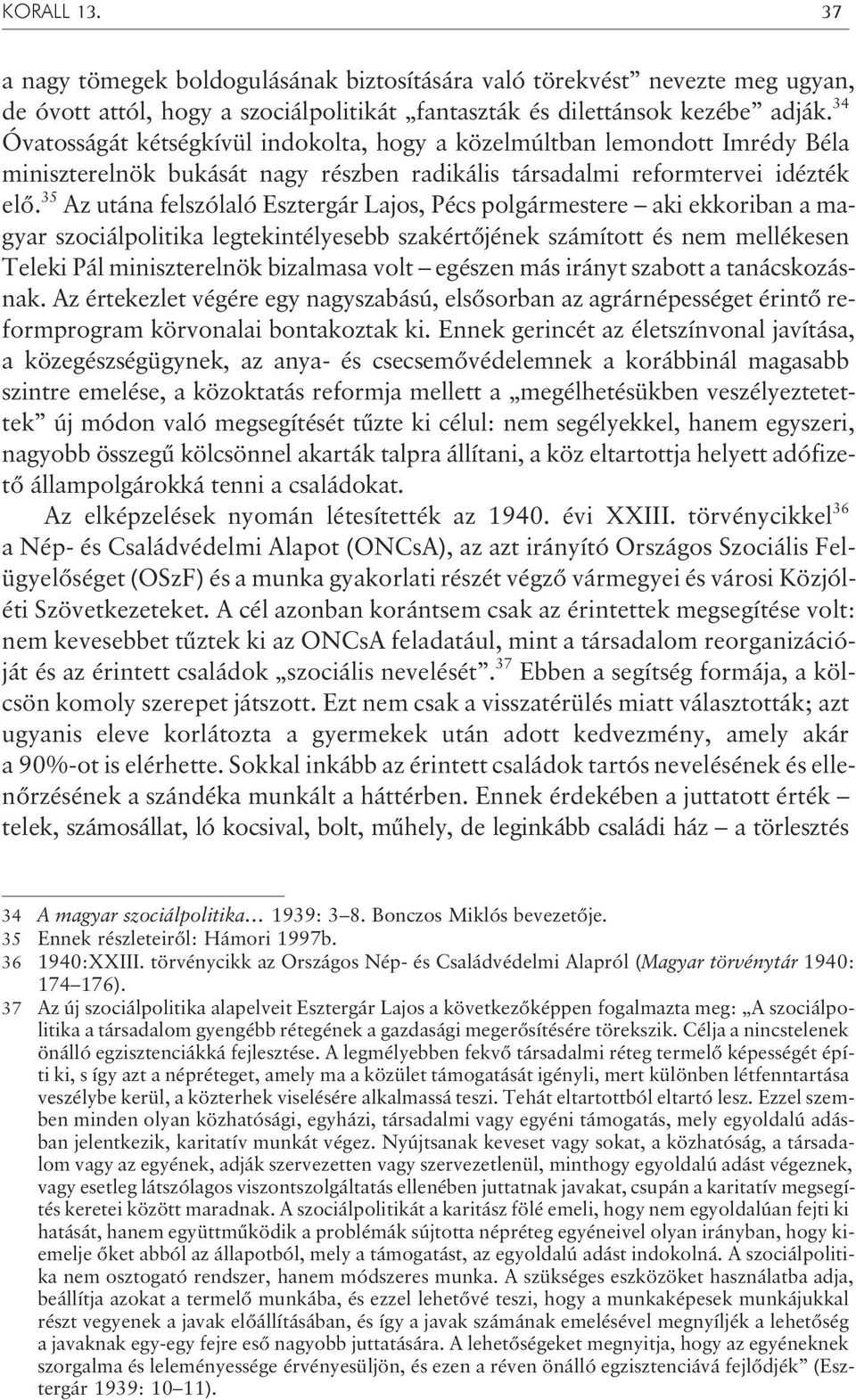 35 Az utána felszólaló Esztergár Lajos, Pécs polgármestere aki ekkoriban a magyar szociálpolitika legtekintélyesebb szakértõjének számított és nem mellékesen Teleki Pál miniszterelnök bizalmasa volt