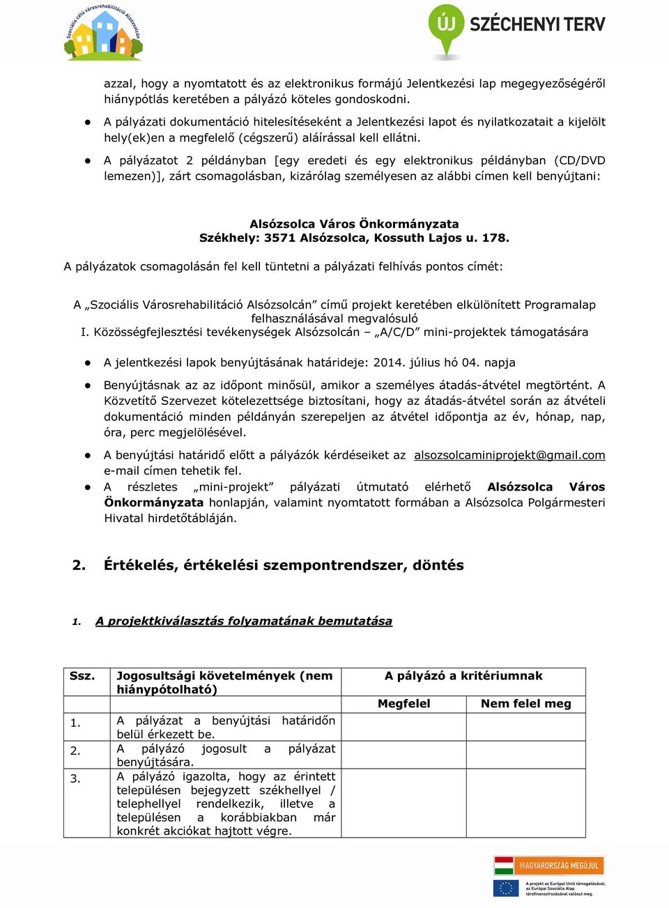 A pályázatot 2 példányban [egy eredeti és egy elektronikus példányban (CD/DVD lemezen)], zárt csomagolásban, kizárólag személyesen az alábbi címen kell benyújtani: Alsózsolca Város Önkormányzata