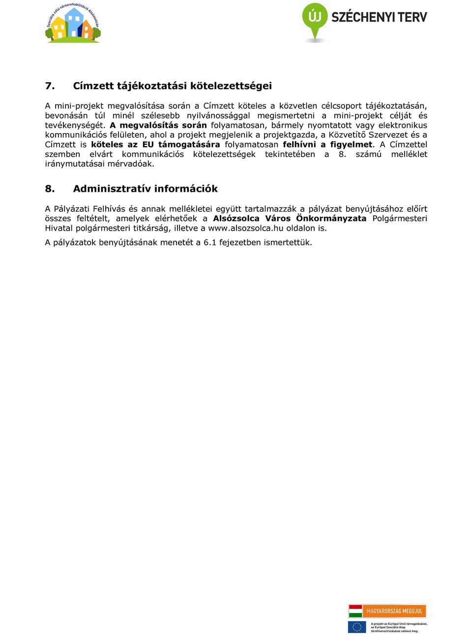 A megvalósítás során folyamatosan, bármely nyomtatott vagy elektronikus kommunikációs felületen, ahol a projekt megjelenik a projektgazda, a Közvetítő Szervezet és a Címzett is köteles az EU