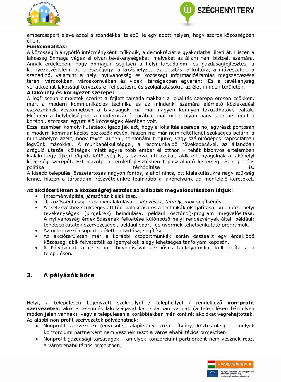 Annak érdekében, hogy önmagán segítsen a helyi társadalom- és gazdaságfejlesztés, a környezetvédelem, az egészségügy, a lakáshelyzet, az oktatás, a kultúra, a művészetek, a szabadidő, valamint a