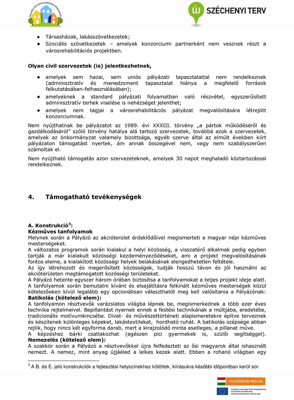 felkutatásában-felhasználásában); amelyeknek a standard pályázati folyamatban való részvétel, egyszerűsített adminisztratív terhek viselése is nehézséget jelenthet; amelyek nem tagjai a