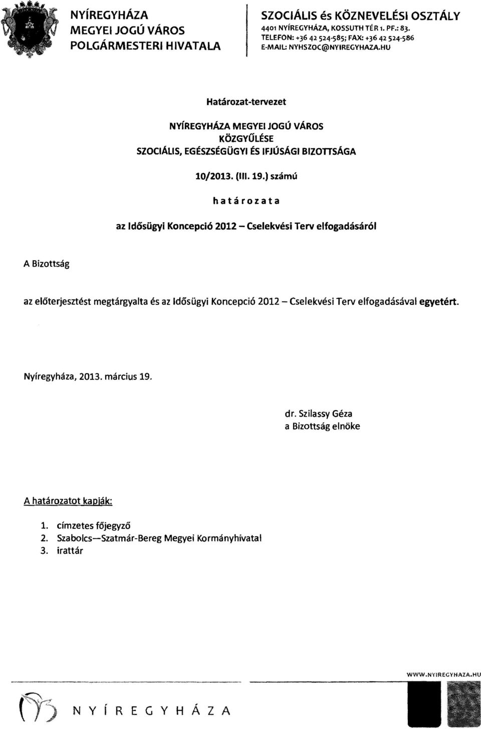 ) számú határozata az dósügyi Koncepció 2012 - Cselekvési Terv elfogadásáról A Bizottság az előterjesztést megtárgyalta és az dősügyi Koncepció 2012 -