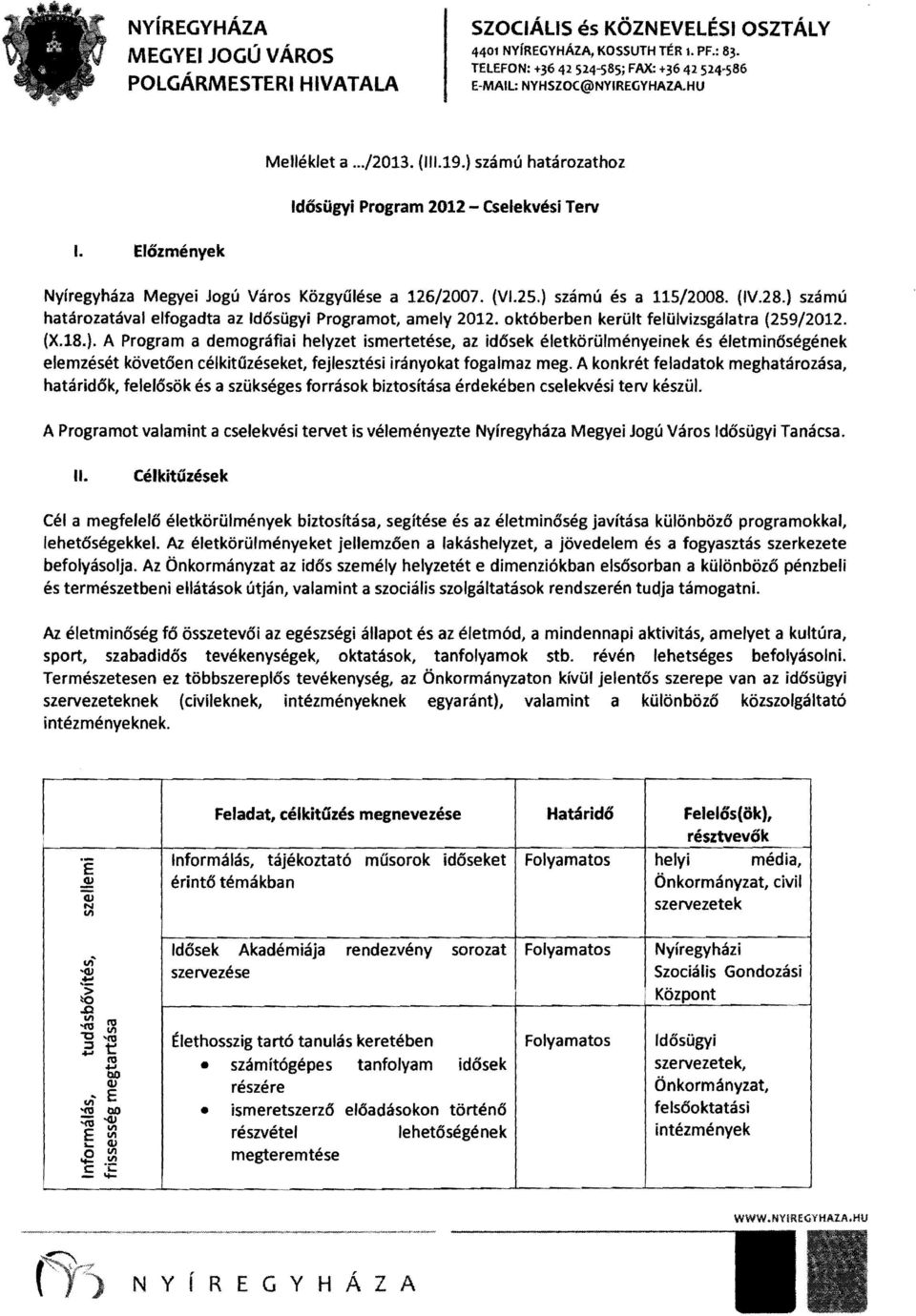 ) számú határozatával elfogadta az dősügyi Programot, amely 2012. októberben került felülvizsgálatra (259/2012. (X.18.). A Program a demográfiai helyzet ismertetése, az idősek életkörülményeinek és életminőségének elemzését követően célkitűzéseket, fejlesztési irányokat fogalmaz meg.