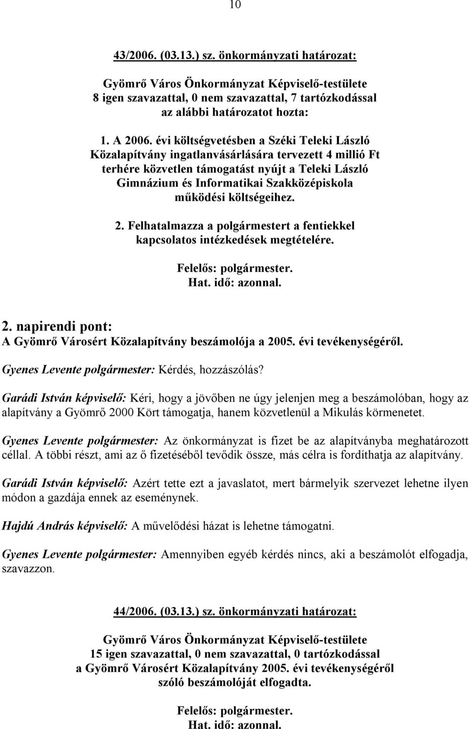 költségeihez. 2. Felhatalmazza a polgármestert a fentiekkel kapcsolatos intézkedések megtételére. 2. napirendi pont: A Gyömrő Városért Közalapítvány beszámolója a 2005. évi tevékenységéről.