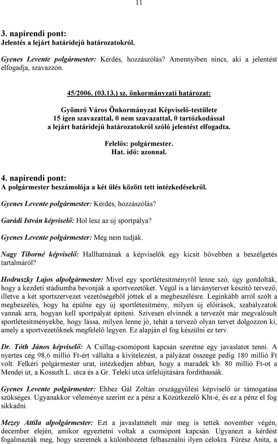 Gyenes Levente polgármester: Kérdés, hozzászólás? Garádi István képviselő: Hol lesz az új sportpálya? Gyenes Levente polgármester: Még nem tudják.