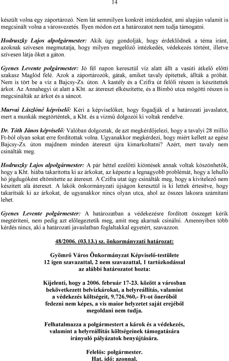 Gyenes Levente polgármester: Jó fél napon keresztül víz alatt állt a vasúti átkelő előtti szakasz Maglód felé. Azok a záportározók, gátak, amiket tavaly építettek, állták a próbát.