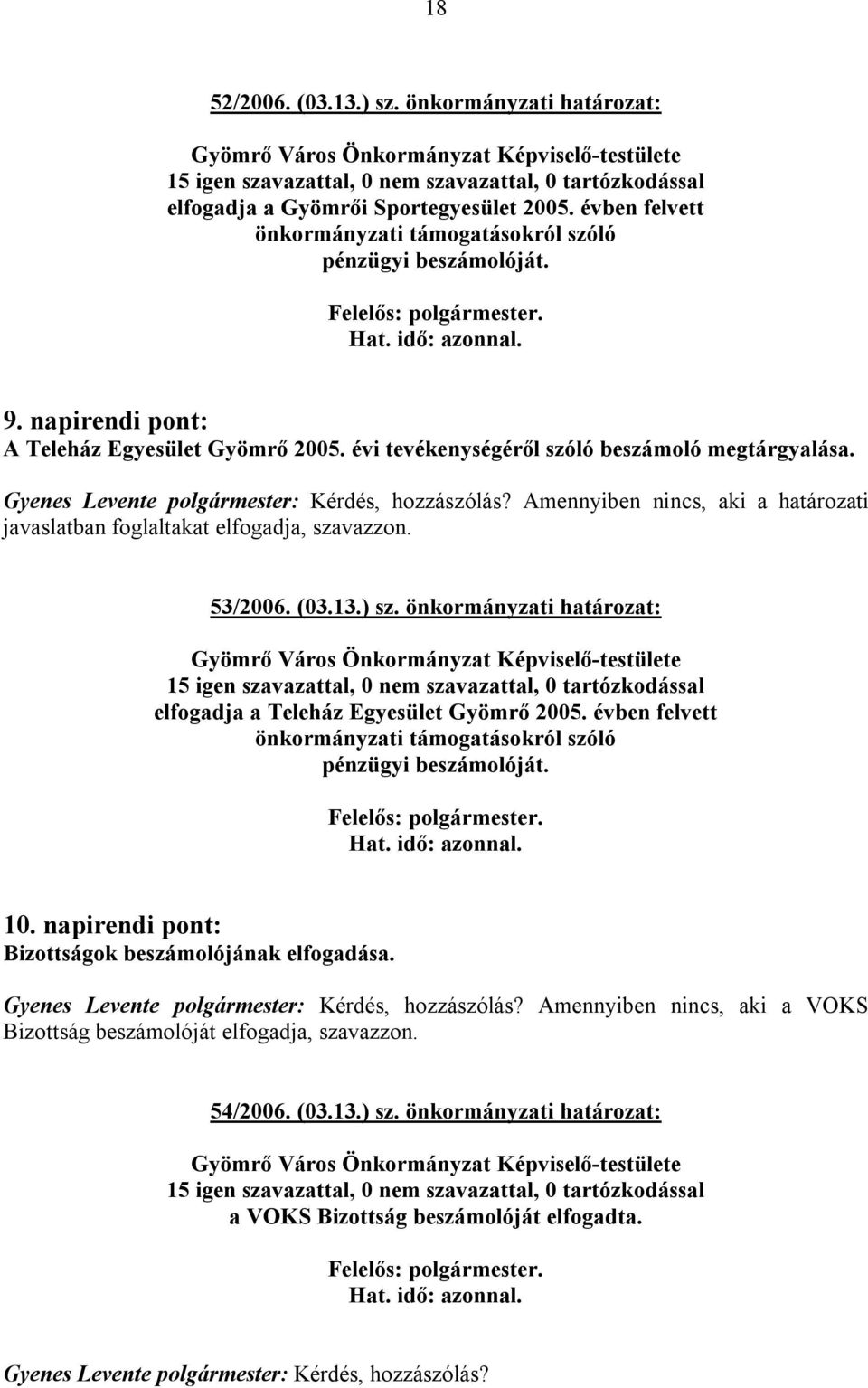 Amennyiben nincs, aki a határozati javaslatban foglaltakat elfogadja, szavazzon. 53/2006. (03.13.) sz. önkormányzati határozat: elfogadja a Teleház Egyesület Gyömrő 2005.