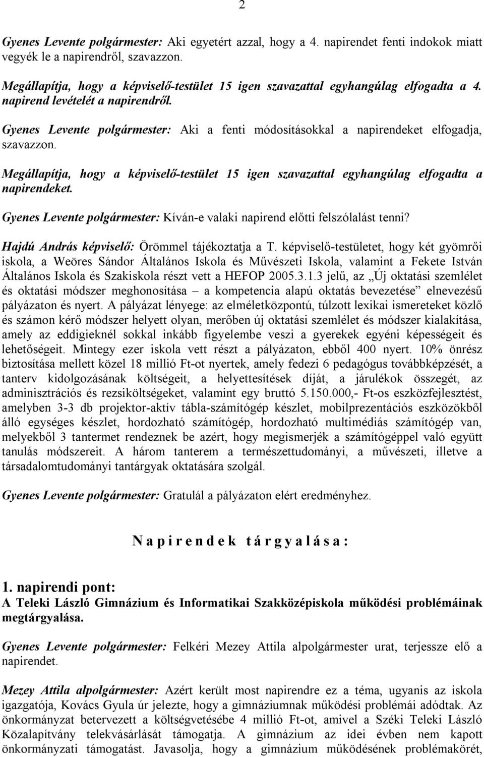 Gyenes Levente polgármester: Aki a fenti módosításokkal a napirendeket elfogadja, szavazzon. Megállapítja, hogy a képviselő-testület 15 igen szavazattal egyhangúlag elfogadta a napirendeket.