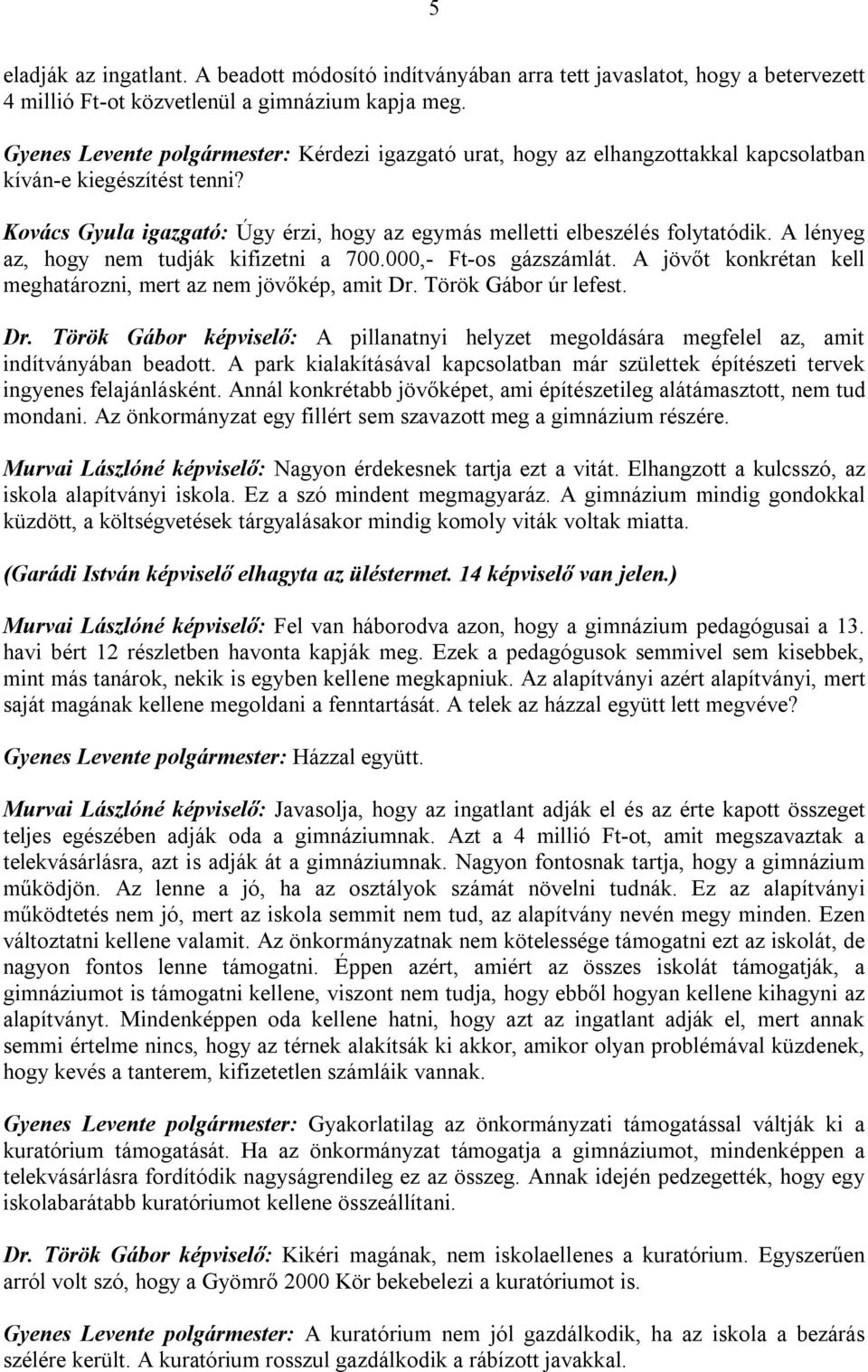 A lényeg az, hogy nem tudják kifizetni a 700.000,- Ft-os gázszámlát. A jövőt konkrétan kell meghatározni, mert az nem jövőkép, amit Dr.