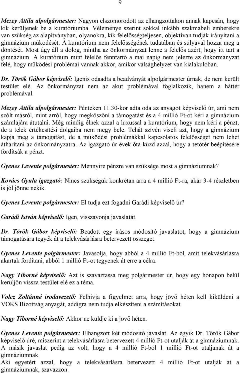 A kuratórium nem felelősségének tudatában és súlyával hozza meg a döntését. Most úgy áll a dolog, mintha az önkormányzat lenne a felelős azért, hogy itt tart a gimnázium.