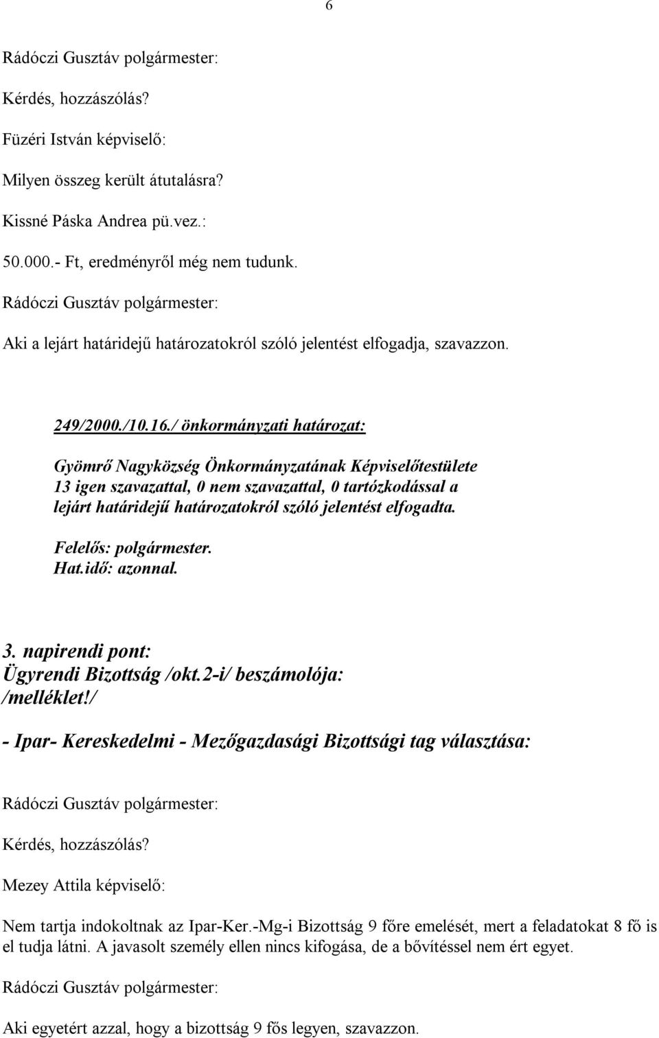 / önkormányzati határozat: 13 igen szavazattal, 0 nem szavazattal, 0 tartózkodással a lejárt határidejű határozatokról szóló jelentést elfogadta. 3. napirendi pont: Ügyrendi Bizottság /okt.