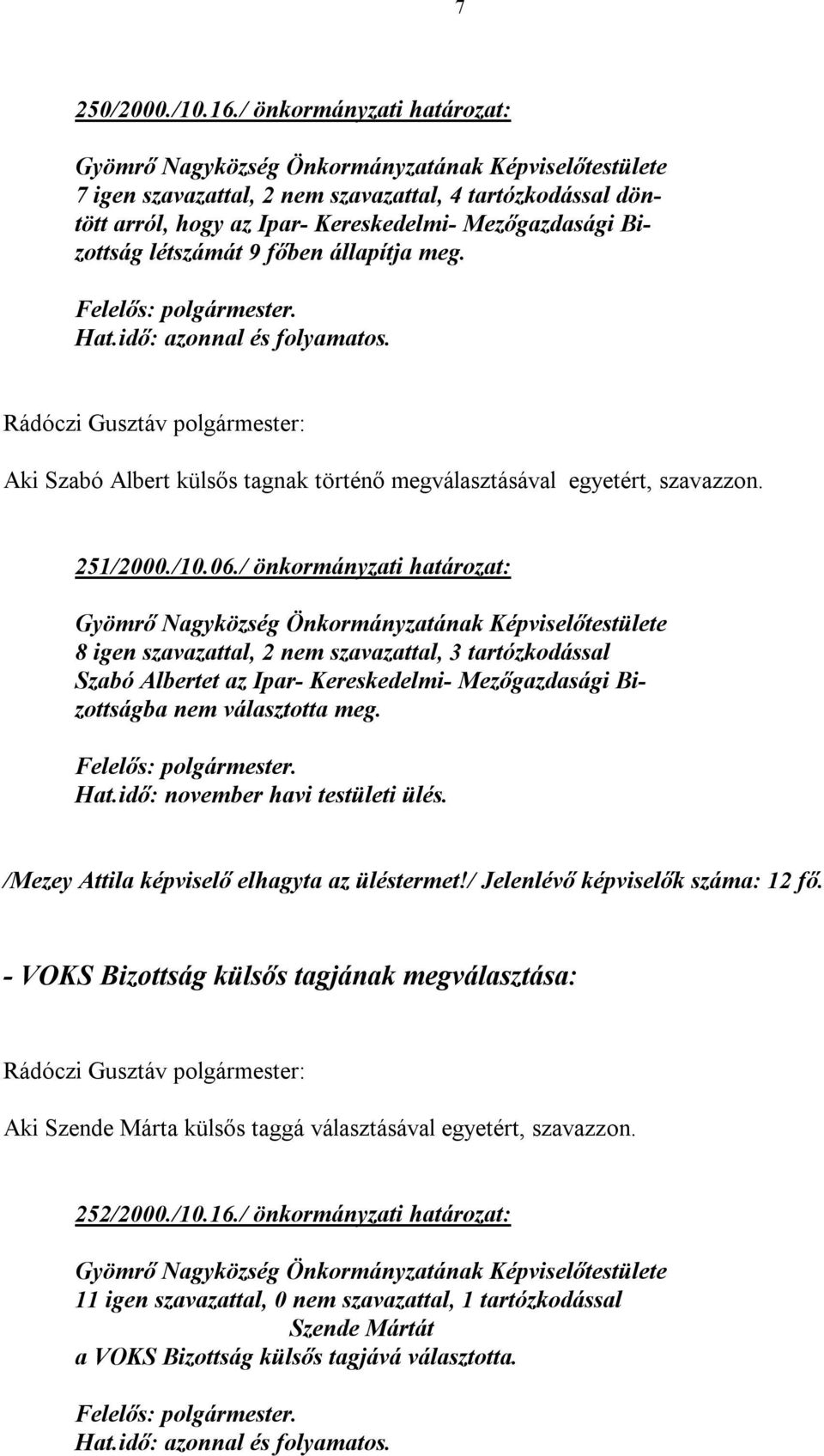 / önkormányzati határozat: 8 igen szavazattal, 2 nem szavazattal, 3 tartózkodással Szabó Albertet az Ipar- Kereskedelmi- Mezőgazdasági Bizottságba nem választotta meg. Hat.